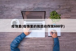 疫情里(疫情里的微感动作文600字)