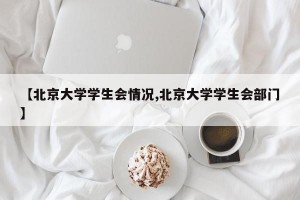 【北京大学学生会情况,北京大学学生会部门】