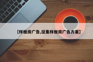 【样板房广告,征集样板房广告方案】