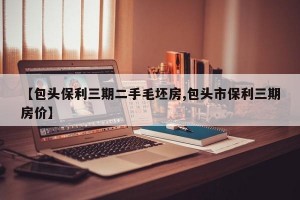 【包头保利三期二手毛坯房,包头市保利三期房价】