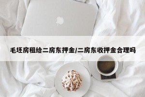 毛坯房租给二房东押金/二房东收押金合理吗