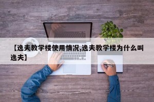 【逸夫教学楼使用情况,逸夫教学楼为什么叫逸夫】