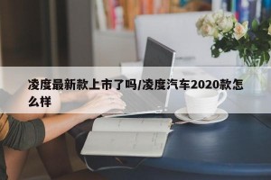 凌度最新款上市了吗/凌度汽车2020款怎么样