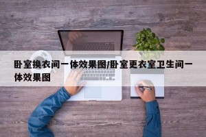 卧室换衣间一体效果图/卧室更衣室卫生间一体效果图