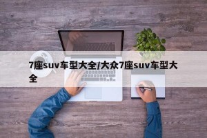 7座suv车型大全/大众7座suv车型大全