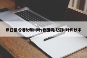 疯狂猜成语秋和树叶/看图猜成语树叶和秋字