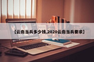 【云南当兵多少钱,2020云南当兵要求】