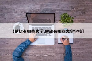 【楚雄有哪些大学,楚雄有哪些大学学校】