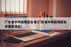 广东省中风险地区名单(广东省中风险地区名单最新消息)