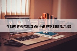 斗战神罗刹技能加点(斗战神罗刹技能介绍)