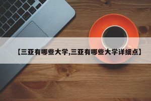 【三亚有哪些大学,三亚有哪些大学详细点】