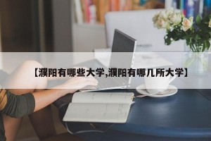 【濮阳有哪些大学,濮阳有哪几所大学】