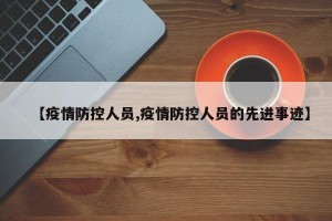 【疫情防控人员,疫情防控人员的先进事迹】