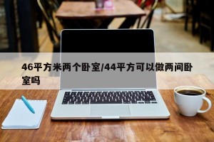 46平方米两个卧室/44平方可以做两间卧室吗