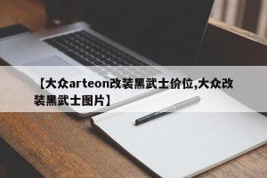 【大众arteon改装黑武士价位,大众改装黑武士图片】