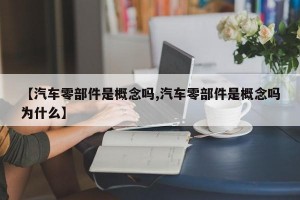 【汽车零部件是概念吗,汽车零部件是概念吗为什么】