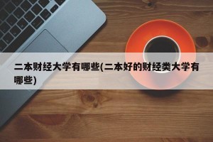 二本财经大学有哪些(二本好的财经类大学有哪些)