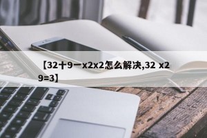 【32十9一x2x2怎么解决,32 x29=3】