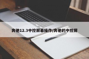 奔驰12.3中控屏幕操作/奔驰的中控屏