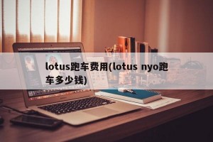 lotus跑车费用(lotus nyo跑车多少钱)