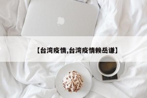 【台湾疫情,台湾疫情赖岳谦】