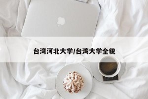 台湾河北大学/台湾大学全貌