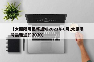 【太原限号最新通知2021年6月,太原限号最新通知2020】