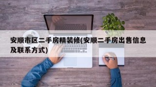 安顺市区二手房精装修(安顺二手房出售信息及联系方式)