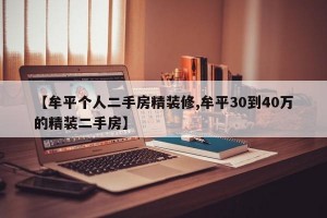 【牟平个人二手房精装修,牟平30到40万的精装二手房】