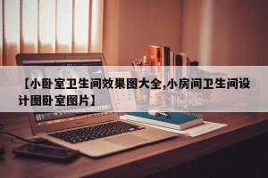 【小卧室卫生间效果图大全,小房间卫生间设计图卧室图片】